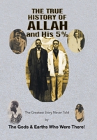 The True History of Allah and His 5%: The Greatest Story Never Told by the Gods & Earths Who Were There! 1493189980 Book Cover