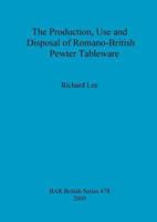 The Production, Use and Disposal of Romano-British Pewter Tableware 1407303880 Book Cover