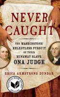 Never Caught: The Washingtons' Relentless Pursuit of Their Runaway Slave, Ona Judge 1501126393 Book Cover