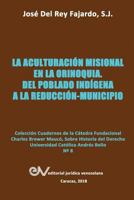 LA ACULTURACIÓN MISIONAL EN LA ORINOQUIA: Del poblado indígena a la reducción-municipio 9803654225 Book Cover