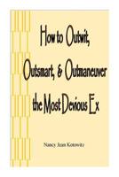 How to Outwit, Outsmart, & Outmaneuver the Most Devious Ex: How to Outwit, Outsmart, & Outmaneuver the Most Devious Ex 1717218377 Book Cover