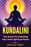 KUNDALINI: The Secret To Unlocking Your Inner Spiritual Power 1530565251 Book Cover