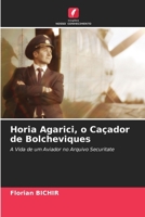 Horia Agarici, o Caçador de Bolcheviques 6205855399 Book Cover