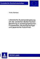 Literarische Auseinandersetzung Mit Der Zerstoerten Mutter/Tochter-Beziehung in Autobiographischen Prosawerken Deutschsprachiger Und Japanischer Autor 3631313470 Book Cover