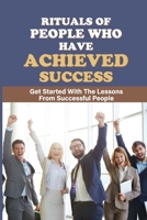 Rituals Of People Who Have Achieved Success: Get Started With The Lessons From Successful People: A Sense Of Personality B098WHLTSH Book Cover