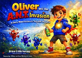 Oliver and the A.N.T Invasion: A Story About Automatic Negative Thoughts: A Children’s Book About Anxiety, Self-Talk, and Building Confidence 1764469828 Book Cover