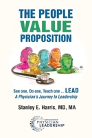 The People Value Proposition: See one, Do one, Teach one ... LEAD, A Physician's Journey to Leadership 0996663274 Book Cover