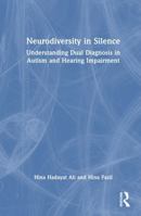Neurodiversity in Silence: Understanding Dual Diagnosis in Autism and Hearing Impairment 1041265069 Book Cover