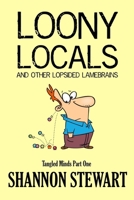 Loony Locals and Other Lopsided Lamebrains (Tangled Minds Book 1) 1536912859 Book Cover