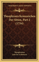 Theophrasts Kennzeichen Der Sitten, Part 2 (1754) 112094046X Book Cover