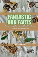 Fantastic Bug Facts: Discovering the Astonishing Wonders of Earth's Tiny Creatures B0CR1TN84Q Book Cover