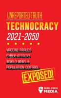 Unreported Truth: Technocracy 2021-2050: Vaccine Frauds, Cyber Attacks, World Wars & Population Control; Exposed! 9492916312 Book Cover