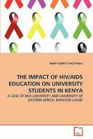 THE IMPACT OF HIV/AIDS EDUCATION ON UNIVERSITY STUDENTS IN KENYA: A CASE OF MOI UNIVERSITY AND UNIVERSITY OF EASTERN AFRICA, BARATON 363935236X Book Cover