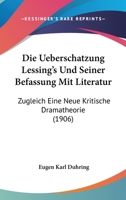 Die Ueberschatzung Lessing's Und Seiner Befassung Mit Literatur: Zugleich Eine Neue Kritische Dramatheorie (1906) 1168051924 Book Cover