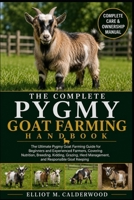 THE COMPLETE PYGMY GOAT FARMING HANDBOOK: The Ultimate Pygmy Goat Farming Guide for Beginners and Experienced Farmers, Covering Nutrition, Breeding, ... Herd Management, and Responsible Goat Keeping B0HD7TXQY7 Book Cover