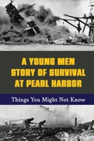 A Young Men Story Of Survival At Pearl Harbor: Things You Might Not Know B09K21NRZF Book Cover