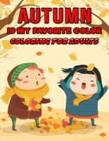Autumn is My Favorite Color - Coloring for Adults: Adults Coloring Book for relaxation & Stress Relieving -Featuring Autumn illustrations, Size: (8.5” x 11”) (Gift For Adults, Men & Women) B08JF5V7WD Book Cover