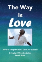 The Way Is Love: How to Program Your Spirit for Success B08ZBJFVZF Book Cover