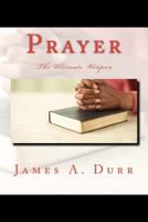 Prayer the Ultimate Weapon: The Ultimate Weapon 1470134071 Book Cover