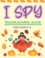 I Spy Thanksgiving Book Girls Ages 4-8: A Fun Activity Blessing Thanksgiving Dinner Things, Turkey & Other Cute Stuff Coloring and Guessing Game For L B08MNMLKFC Book Cover