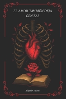 El amor también deja cenizas (Spanish Edition) B0FH2FZGWL Book Cover