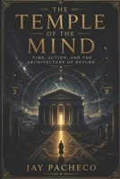 The Temple of the Mind: Time Action and the Architecture of Return 8284850257 Book Cover