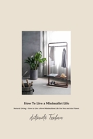 How to live a minimalist life: All you need to know about minimalism B08RYLG212 Book Cover