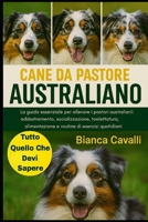 CANE DA PASTORE AUSTRALIANO: La guida essenziale per allevare i pastori australiani: addestramento, socializzazione, toelettatura, alimentazione e routine di esercizi quotidiani B0G82D2XWH Book Cover
