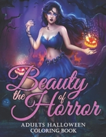 The Beauty Of Horror: An Adults Coloring Book For Women Featuring Beautiful Witches, Magical Potions, And Spellbinding Ritual Scenes With Creepy And ... Designs For Stress Relief And Relaxation ! B08HTJ7C5L Book Cover