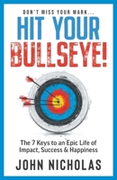 Hit Your Bullseye!: The 7 Keys to an Epic Life of Impact, Success & Happiness 1736158724 Book Cover