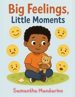 Big Feelings, Little Moments (Big Feelings for Little Readers) B0F8X51FRJ Book Cover