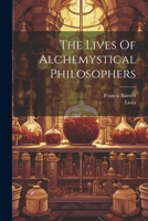 The Lives Of Alchemystical Philosophers 1022270389 Book Cover