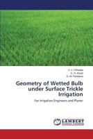 Geometry of Wetted Bulb under Surface Trickle Irrigation: For Irrigation Engineers and Planer 3659612189 Book Cover