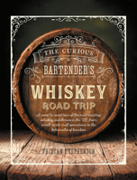 The Curious Bartender's Whiskey Road Trip: A coast to coast tour of bourbon whiskey and backwater distilleries - from pioneers to the new frontiers, tracing the history of a nation 1788791592 Book Cover