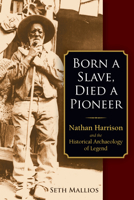 Born a Slave, Died a Pioneer: Nathan Harrison and the Historical Archaeology of Legend 1789204305 Book Cover