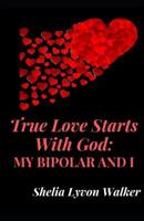 True Love Starts With God: My Bipolar and I 1075824869 Book Cover