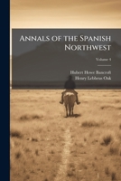Annals of the Spanish Northwest: California Volume 4 1171727372 Book Cover