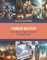 Tambour Mastery: Simple Steps to Elegant Embroidery for Beginners Book B0CTN2MVBV Book Cover