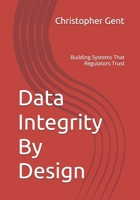 Data Integrity By Design: Building Systems That Regulators Trust B0HBYTGDR3 Book Cover