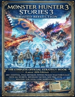 MONSTER HUNTER STORIES 3: TWISTED REFLECTION: THE COMPLETE OFFICIAL STRATEGY BOOK (Latest 2026 Edition): 100% Essential, Fully Detailed, Power-Packed ... Pro-Level Mastery for Total Game Domination B0GY8K4T3Y Book Cover