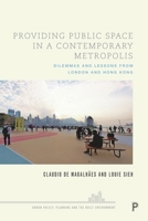 Providing Public Space in a Contemporary Metropolis: Dilemmas and Lessons from London and Hong Kong (Urban Policy, Planning and the Built Environment) 1447358864 Book Cover