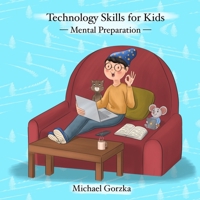 Technology Skills for Kids: Mental Preparation 0979155592 Book Cover