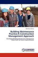 Building Maintenance Practice:A Construction Management Approach: Developing Building Maintenance Management Frame Work for Future Implementation 3659217492 Book Cover