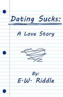 Dating Sucks: A Love Story 1462625614 Book Cover