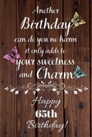 Another Birthday can do you no harm it only adds to your sweetness and charm Happy 65th Birthday: 65 Year Old Birthday Gift Gratitude Journal / Notebook / Diary / Unique Greeting Card 1692960725 Book Cover