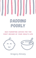 Dadding Poorly: Bad Parenting Advice for the First Decade of Your Child's Life B0DHLF7YS8 Book Cover