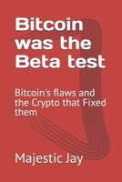 Bitcoin was the Beta test: Bitcoin's flaws and the Crypto that Fixed them B0F2WCTDT5 Book Cover