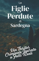 Le Figlie Perdute di Sardegna (Italian Noir): Un Thriller Criminale Ispirato a Fatti Reali (Italian Edition) (Italian Novels Collection: Fiction in the Italian Language) B0FJ7J1CQQ Book Cover