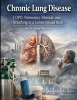 Chronic Lung Disease: COPD, Pulmonary Fibrosis, and Breathing in a Compromised Body (Medical Facts by Zentara UK) B0GJNX6ZC1 Book Cover