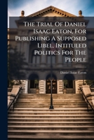 Trial of Mr. Daniel Isaac Eaton, for publishing the third and last part of Paine's Age of reason: before Lord Ellenborough, in the Court of King's ... defence, and Mr. Prince Smith's speech in mit 1274884934 Book Cover